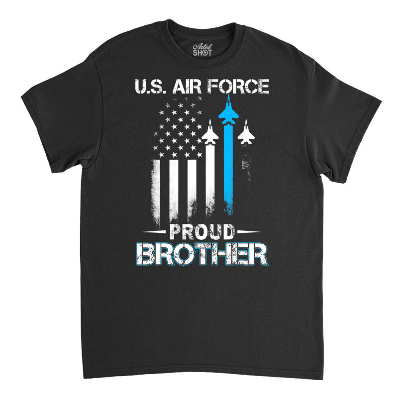 Pride U.s. Army   I'm A Proud Air Force Brother T Classic T-shirt by saterseim | Artistshot