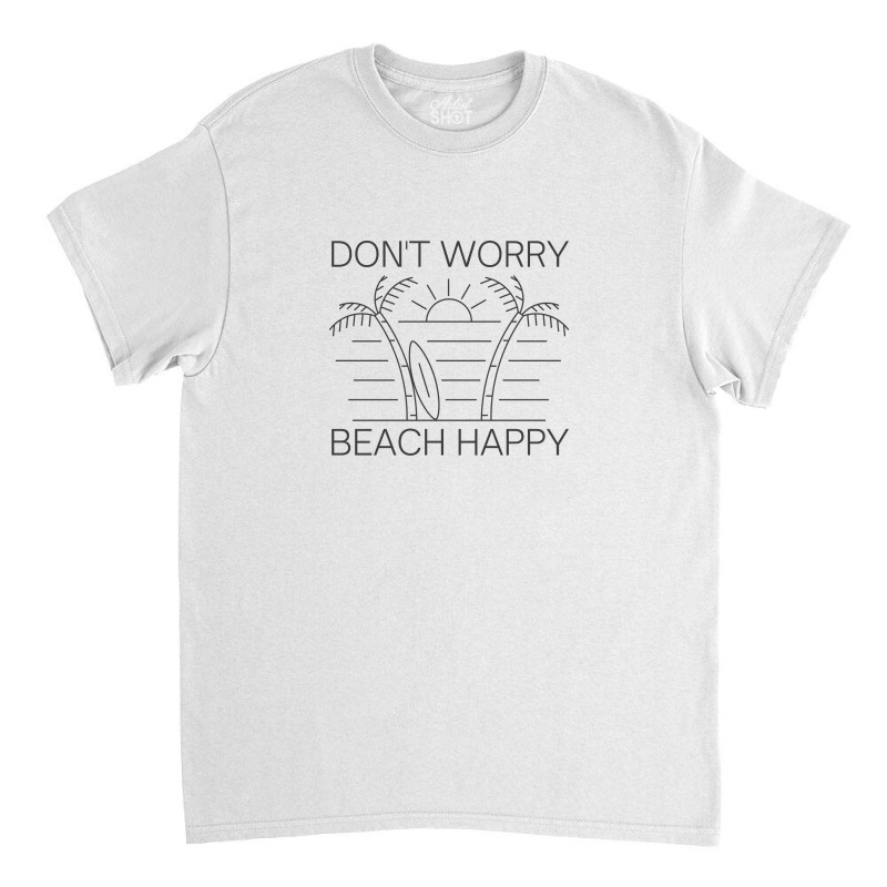 Don't Worry Beach Happy Classic T-shirt by Aspanguji | Artistshot