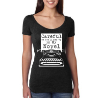 Careful Or You'll End Up In My Novel T Shirt Funny Women's Triblend Scoop T-shirt | Artistshot