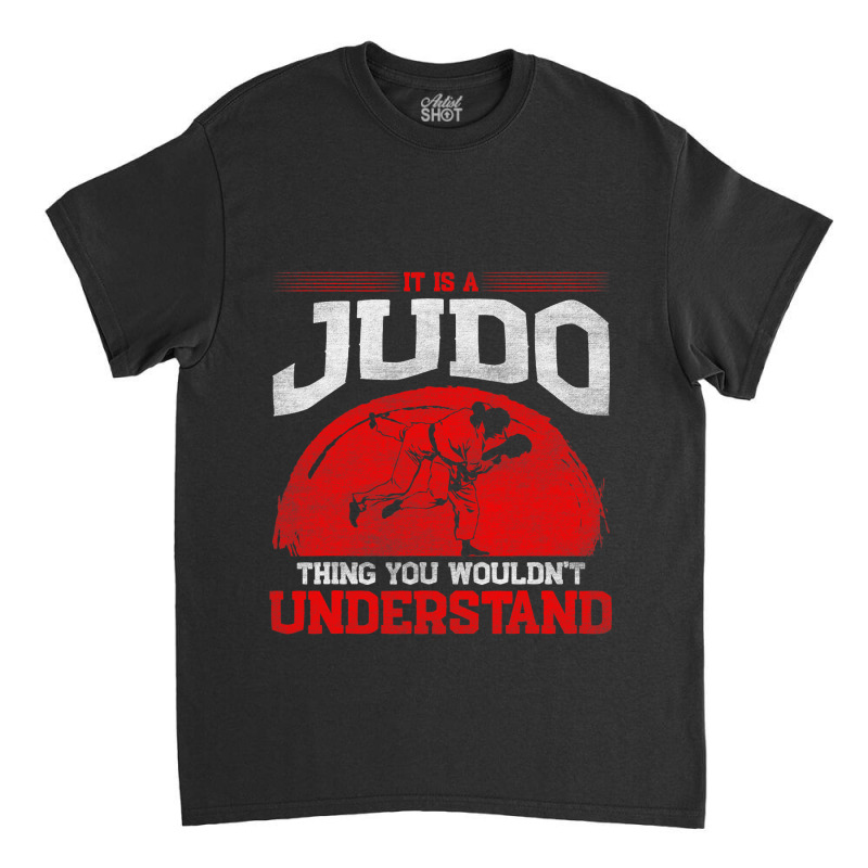 It Is A Judo Thing You Wouldnt Understand Judo Classic T-shirt by SweetCurl | Artistshot