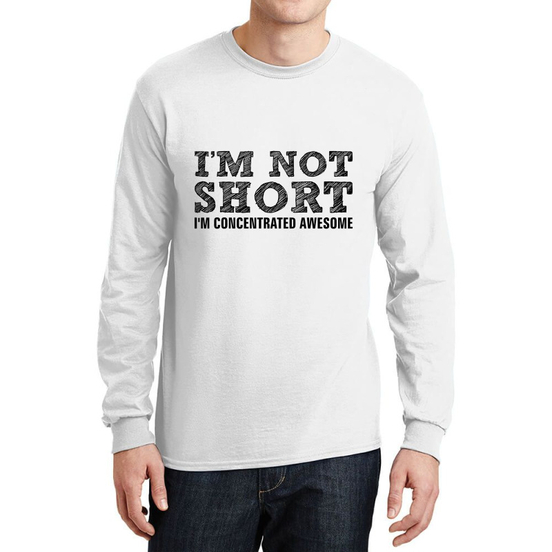 I'm Not Short I'm Concentrated Awesome Long Sleeve Shirts | Artistshot