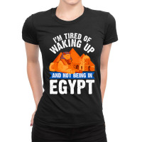 I'm Tired Of Waking Up And Not Being In Egypt Egyp Ladies Fitted T-shirt | Artistshot