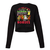 Work In My Garden And Hang Out With My Horses Thre Cropped Sweater | Artistshot