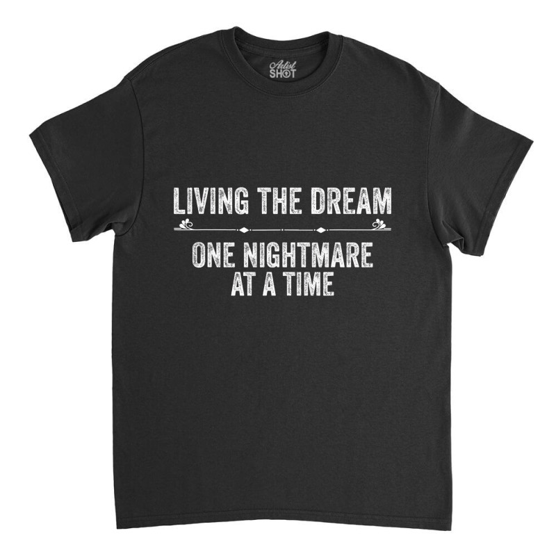 Living The Dream One Nightmare At A Time Funny Ret Classic T-shirt by bonne | Artistshot