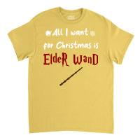 All I Want For Christmas Is Elder Wand Classic T-shirt | Artistshot