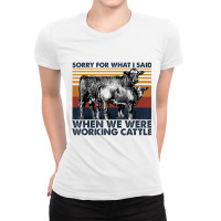 Sorry For What I Said When We Were Working Cattle Ladies Fitted T-shirt | Artistshot