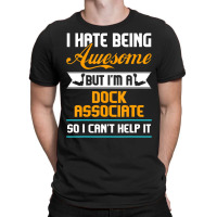 Being Awesome Dock Associate Can't Help It T Shirt T-shirt | Artistshot