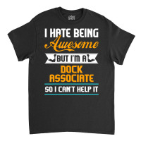 Being Awesome Dock Associate Can't Help It T Shirt Classic T-shirt | Artistshot