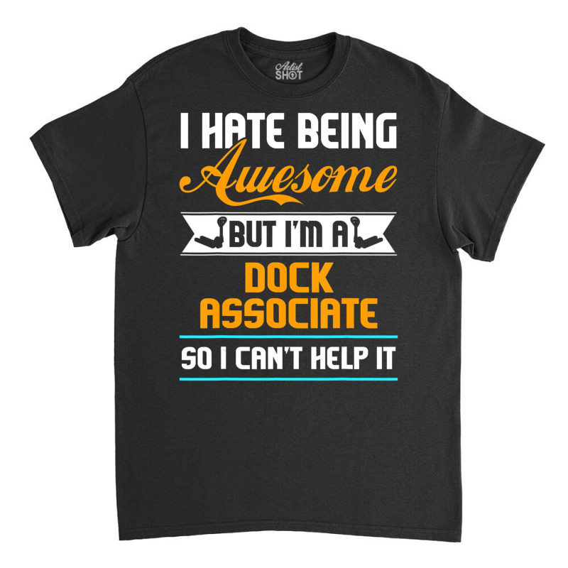 Being Awesome Dock Associate Can't Help It T Shirt Classic T-shirt | Artistshot