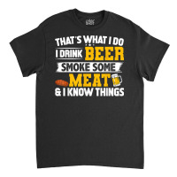 Funny I Drink Beer Smoke Some Meat And I Know Thin Classic T-shirt | Artistshot