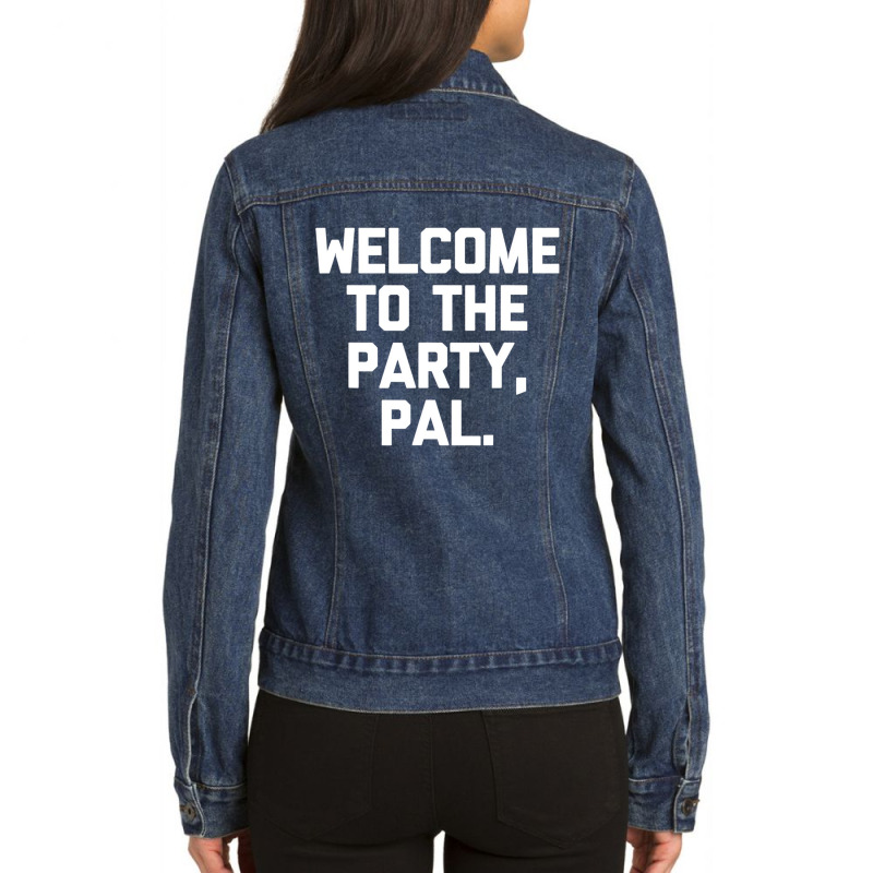 Welcome To The Party, Pal   Funny Saying Sarcastic Ladies Denim Jacket by aiiluurosy | Artistshot