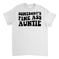 Somebody's Fine Ass Auntie Sweatshirt Classic T-shirt | Artistshot