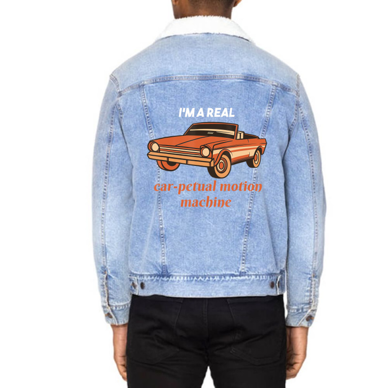 I'm A Real Car Petual Motion Machine Retro Car Lov Unisex Sherpa-lined Denim Jacket | Artistshot