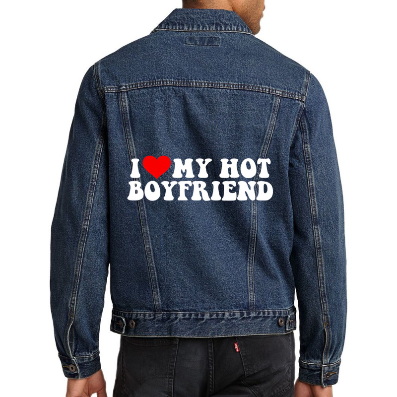 I Love My Hot Boyfriend T Shirt Men Denim Jacket | Artistshot