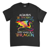 Always Be Yourself Unless You Can Be A Dragon Gift Classic T-shirt | Artistshot