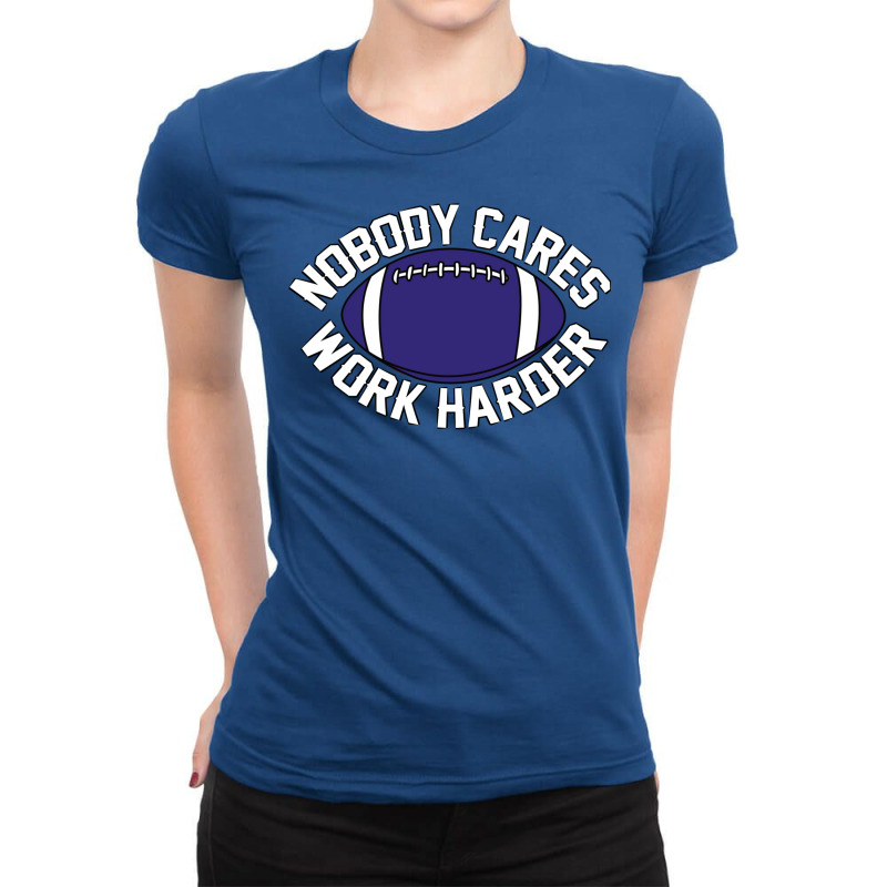 Nobody Cares Work Harder 1 Ladies Fitted T-Shirt by totriadobij | Artistshot