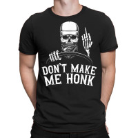 Don't Make Me Honk Truck Driver T Shirt T-shirt | Artistshot