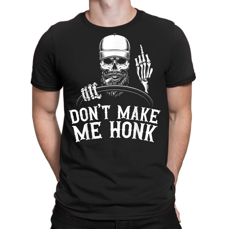 Don't Make Me Honk Truck Driver T Shirt T-shirt | Artistshot