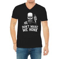 Don't Make Me Honk Truck Driver T Shirt V-neck Tee | Artistshot