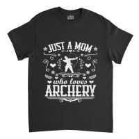 Just A Mom Who Loves Archery Bow Arrow Shooting Sp Classic T-shirt | Artistshot