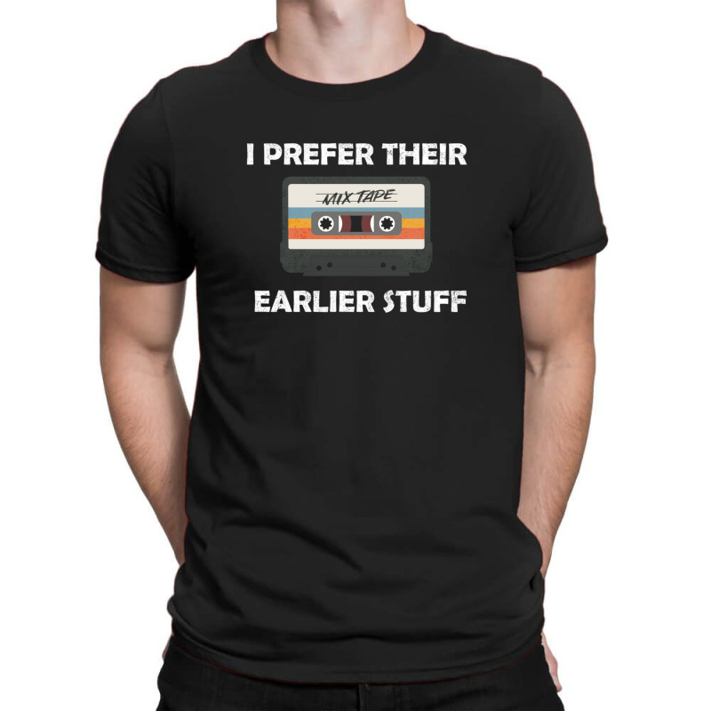 I Prefer Their Earlier Stuff T-shirt | Artistshot