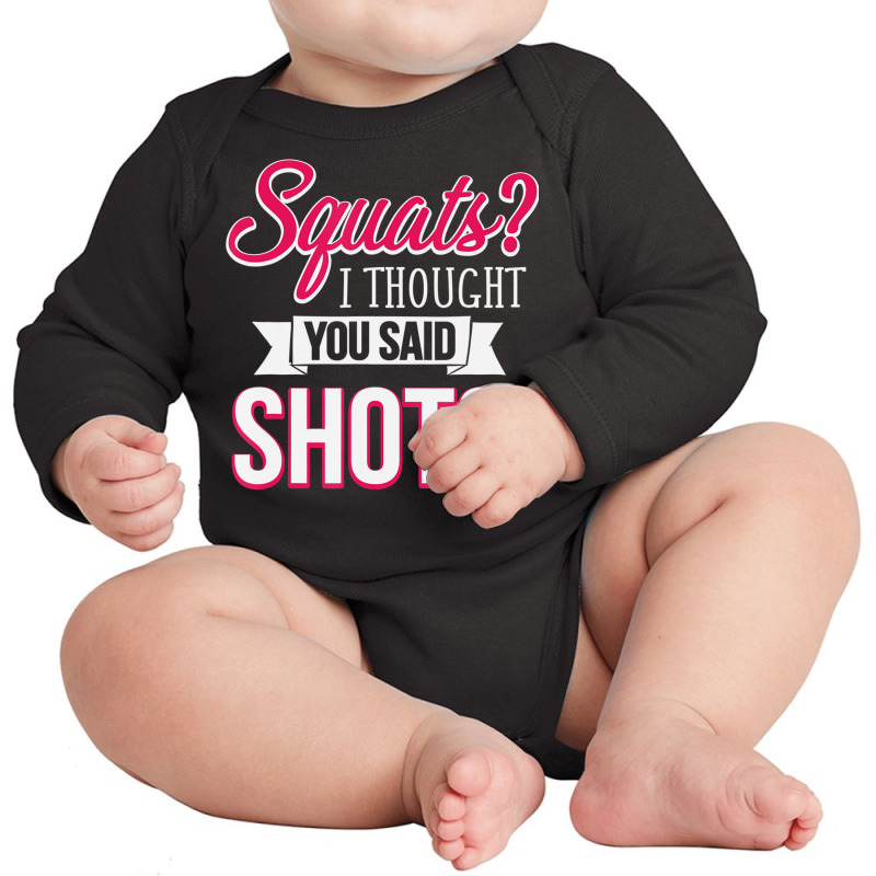 Squats I Thought You Said Shots Funny Workout T Sh Long Sleeve Baby Bodysuit by voutsro | Artistshot