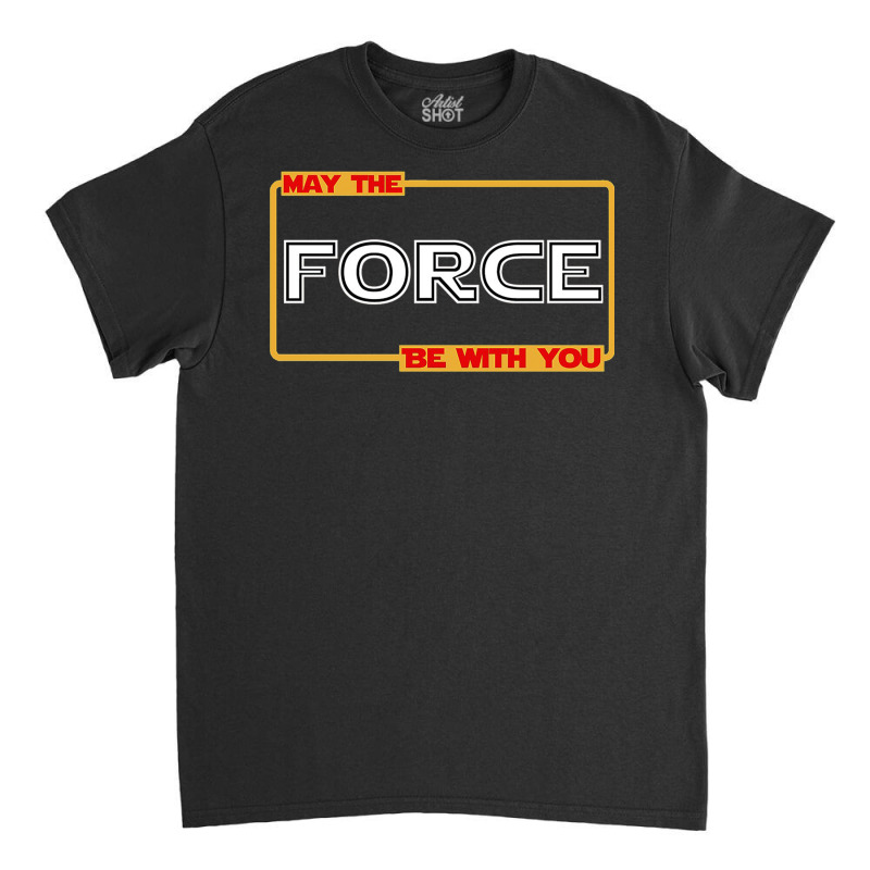 May The Force Be With You Classic T-shirt by Denz. | Artistshot