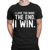 I Love You More The End I Win Funny Valentines Day T-shirt | Artistshot