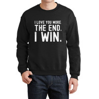 I Love You More The End I Win Funny Valentines Day Crewneck Sweatshirt | Artistshot