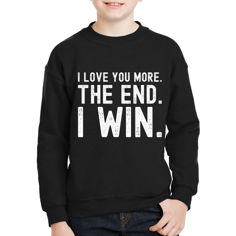 I Love You More The End I Win Funny Valentines Day Youth Sweatshirt | Artistshot