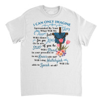 I Only Can Imagine Faith Christian Faith Jesus God Classic T-shirt | Artistshot