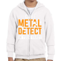 Can I Metal Detect In Your Yard Detectorist Metal Youth Zipper Hoodie | Artistshot