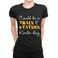 Could Be A Train Station Kinda Day Sweatshirt Ladies Fitted T-shirt | Artistshot