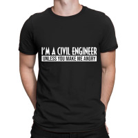 Funny I'm A Civil Engineer Unless You Make Me Angr T-shirt | Artistshot