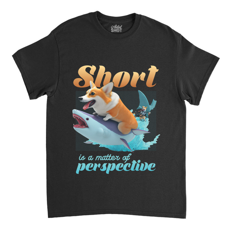 Short Is A Matter Of Perspective Animal Dog Corgi Classic T-shirt | Artistshot