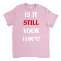 Is It Still Your Turn Funny Board Games 31 Classic T-shirt | Artistshot