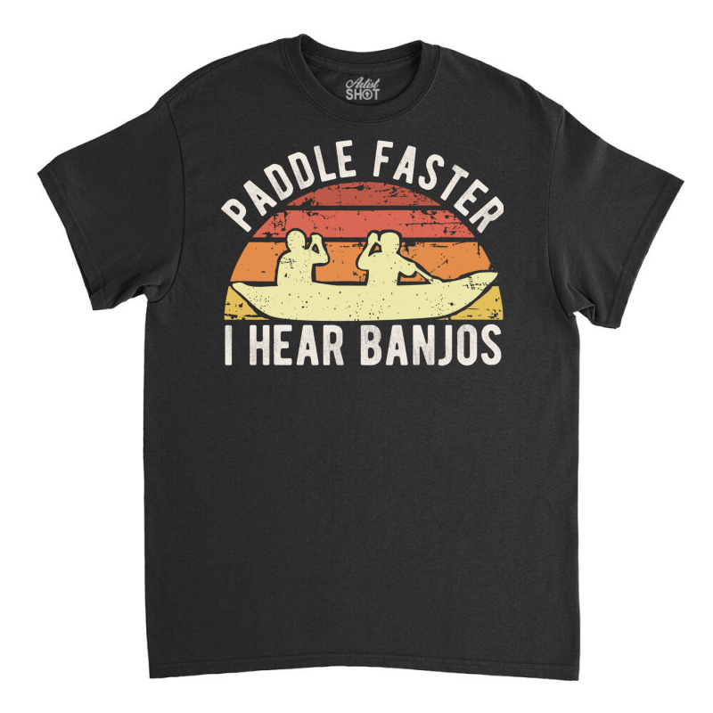 Paddle Faster I Hear Banjos Vintage Funny Banjo Gifts For Men Women Ka Classic T-shirt | Artistshot