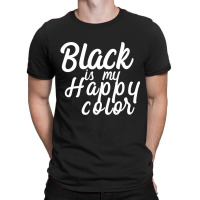 Black Is My Happy Color Script Shirt T-shirt | Artistshot