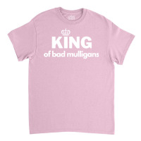 King Of Bad Mulligans Classic T-shirt | Artistshot