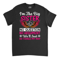 Big Sister No Question No Argument   Funny Sister Classic T-shirt | Artistshot