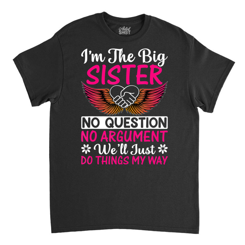 Big Sister No Question No Argument   Funny Sister Classic T-shirt by imelde | Artistshot