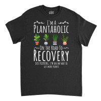 Funny Gardener, I'm A Plantaholic On The Road To R Classic T-shirt | Artistshot