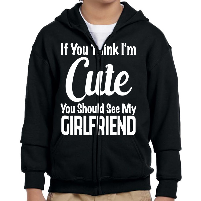 If You Think I'm Cute You Should See My Girlfriend Youth Zipper Hoodie | Artistshot