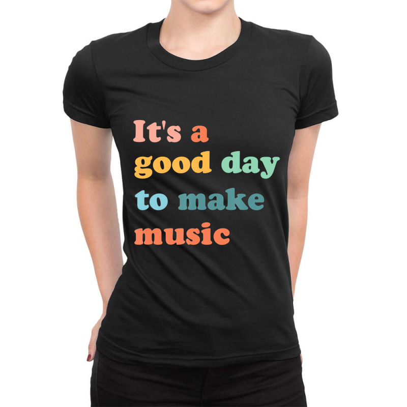 It's A Good Day To Make Music Lover Teacher Gift T Ladies Fitted T-Shirt by ewubea | Artistshot