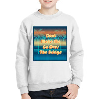 Don't Make Me Go Over The Bridge Island Barrier Is Youth Sweatshirt | Artistshot