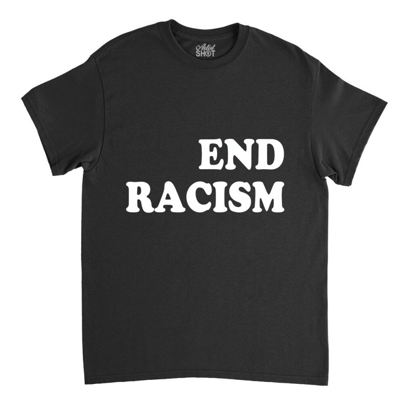 End Racism T Shirt Classic T-shirt | Artistshot