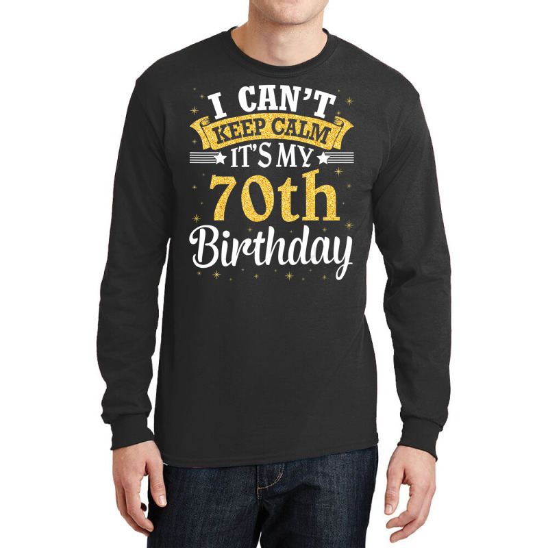 I Can't Keep Calm It's My 70th Birthday Happy To M Long Sleeve Shirts | Artistshot