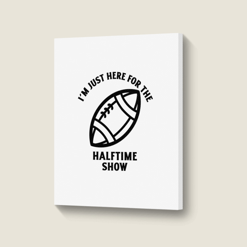 Im Just Here For The Halftime Show Portrait Canvas Print | Artistshot