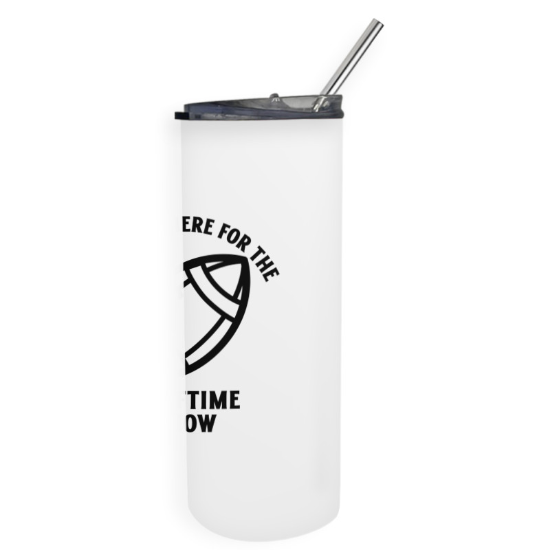 Im Just Here For The Halftime Show Skinny Tumbler | Artistshot