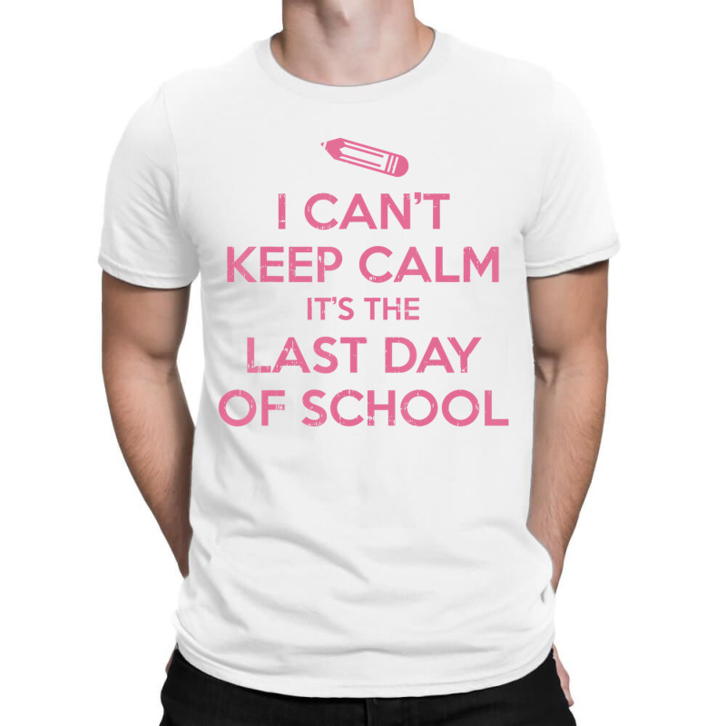 Funny I Cant Keep Calm Last Day Of School Teacher T-shirt | Artistshot